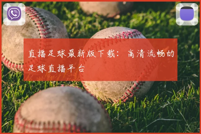 直播足球最新版下载：高清流畅的足球直播平台