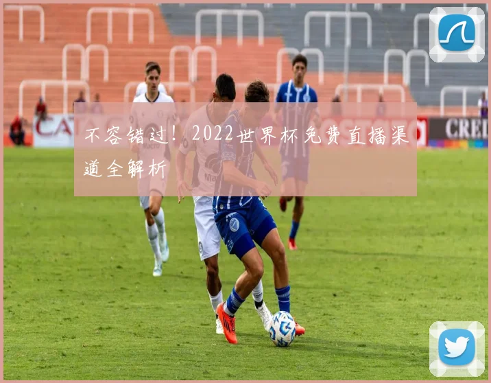 不容错过！2022世界杯免费直播渠道全解析