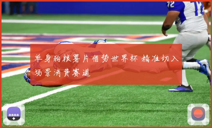 单身狗粮薯片借势世界杯 精准切入场景消费赛道