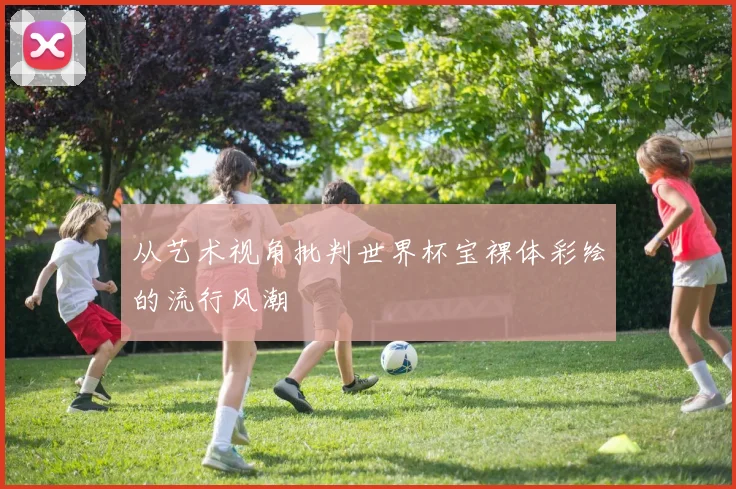 从艺术视角批判世界杯宝裸体彩绘的流行风潮